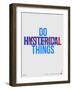 Do Hysterical Things Poster-NaxArt-Framed Art Print