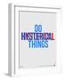 Do Hysterical Things Poster-NaxArt-Framed Art Print