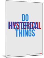 Do Hysterical Things Poster-NaxArt-Mounted Art Print