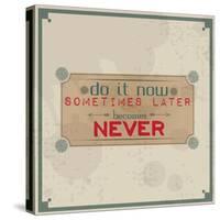 Do it Now, Sometimes Later Becomes Never-maxmitzu-Stretched Canvas