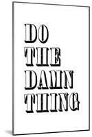 Do The Damn Thing-null-Mounted Art Print