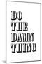 Do The Damn Thing-null-Mounted Art Print