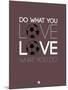 Do What You Love Love What You Do 12-NaxArt-Mounted Art Print