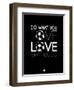 Do What You Love Love What You Do 13-NaxArt-Framed Art Print