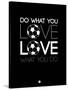 Do What You Love Love What You Do 13-NaxArt-Stretched Canvas