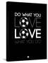 Do What You Love Love What You Do 13-NaxArt-Stretched Canvas