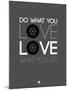 Do What You Love Love What You Do 6-NaxArt-Mounted Art Print