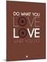 Do What You Love Love What You Do 8-NaxArt-Mounted Art Print