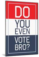 Do You Even Vote, Bro? (Red, White & Blue)-null-Mounted Poster