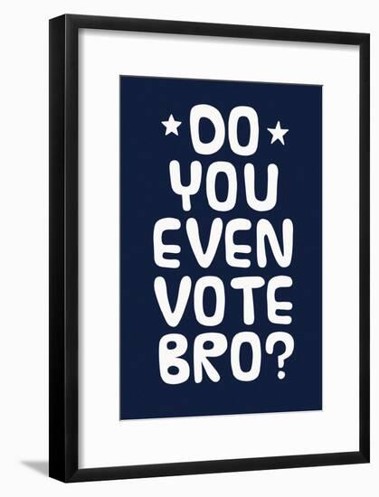 Do You Even Vote Bro? (White & Blue)-null-Framed Poster