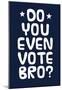 Do You Even Vote Bro? (White & Blue)-null-Mounted Poster