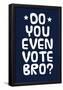 Do You Even Vote Bro? (White & Blue)-null-Framed Poster
