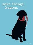 Make Things Happen-Dog is Good-Art Print