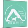 Dog is my Zen - Down with Dog-Dog is Good-Mounted Art Print