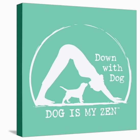 Dog is my Zen - Down with Dog-Dog is Good-Stretched Canvas