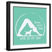 Dog is my Zen - Down with Dog-Dog is Good-Framed Art Print