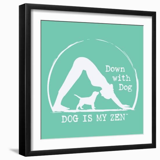 Dog is my Zen - Down with Dog-Dog is Good-Framed Art Print