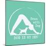 Dog is my Zen - Down with Dog-Dog is Good-Mounted Art Print