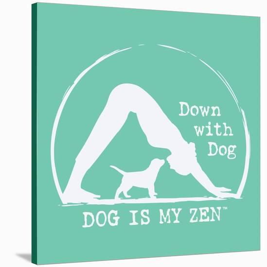 Dog is my Zen - Down with Dog-Dog is Good-Stretched Canvas