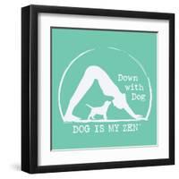 Dog is my Zen - Down with Dog-Dog is Good-Framed Art Print