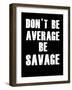 Don't be Average-null-Framed Art Print