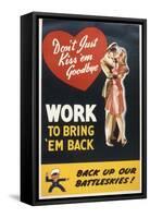 Don't Just Kiss 'Em Goodbye. Work to Bring 'Em Back, WWII Poster-null-Framed Stretched Canvas