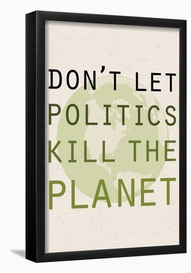 Don't Let Politics Kill The Planet-null-Framed Poster