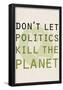 Don't Let Politics Kill The Planet-null-Framed Poster