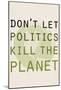 Don't Let Politics Kill The Planet-null-Mounted Poster