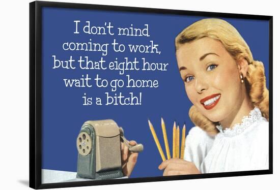 Don't Mind Work But Hate 8 Hour Wait To Go Home Funny Poster-Ephemera-Framed Poster