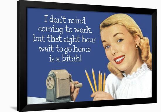 Don't Mind Work But Hate 8 Hour Wait To Go Home Funny Poster-Ephemera-Framed Poster