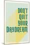 Don't Quit Your Daydream-null-Mounted Poster