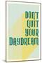 Don't Quit Your Daydream-null-Mounted Poster