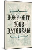 Don't Quit Your Daydream-null-Mounted Art Print