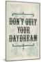 Don't Quit Your Daydream-null-Mounted Art Print
