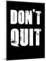 Don't Quit-null-Mounted Art Print