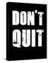 Don't Quit-null-Stretched Canvas