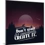 Don't Wait for Opportunity. Create It.-Mihai Maxim-Mounted Art Print