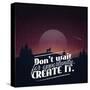 Don't Wait for Opportunity. Create It.-Mihai Maxim-Stretched Canvas