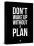 Don't Wake Up Without a Plan 1-NaxArt-Stretched Canvas