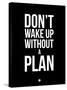 Don't Wake Up Without a Plan 1-NaxArt-Stretched Canvas