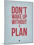 Don't Wake Up Without a Plan 2-NaxArt-Mounted Art Print