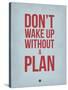 Don't Wake Up Without a Plan 2-NaxArt-Stretched Canvas