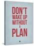 Don't Wake Up Without a Plan 2-NaxArt-Stretched Canvas