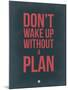 Don't Wake Up Without a Plan 3-NaxArt-Mounted Art Print