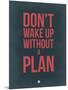 Don't Wake Up Without a Plan 3-NaxArt-Mounted Art Print