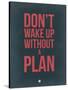 Don't Wake Up Without a Plan 3-NaxArt-Stretched Canvas
