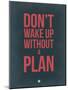 Don't Wake Up Without a Plan 3-NaxArt-Mounted Art Print