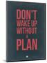 Don't Wake Up Without a Plan 3-NaxArt-Mounted Art Print