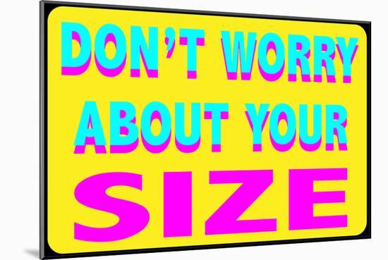 Don't Worry About Your Size-null-Mounted Poster